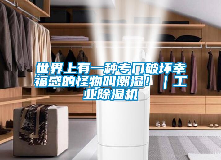 世界上有一種專(zhuān)門(mén)破壞幸福感的怪物叫潮濕?。I(yè)除濕機