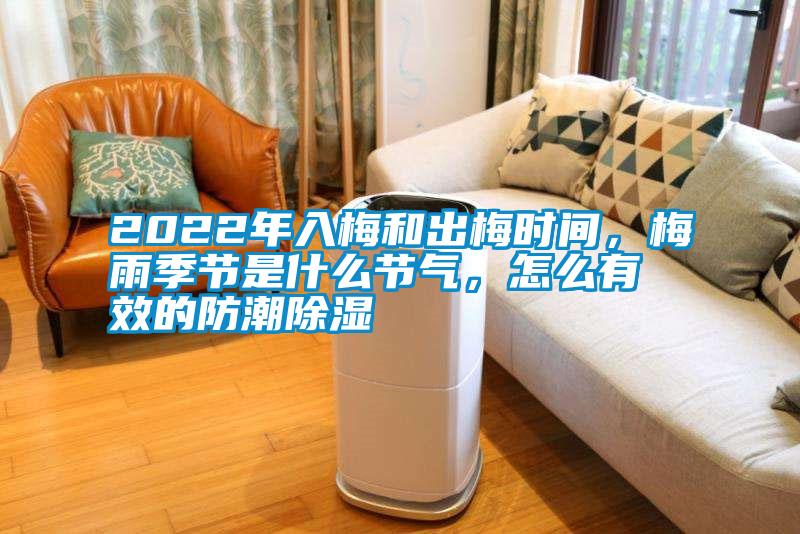 2022年入梅和出梅時(shí)間，梅雨季節是什么節氣，怎么有效的防潮除濕