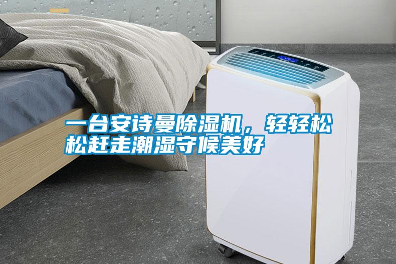 一臺安詩(shī)曼除濕機，輕輕松松趕走潮濕守候美好