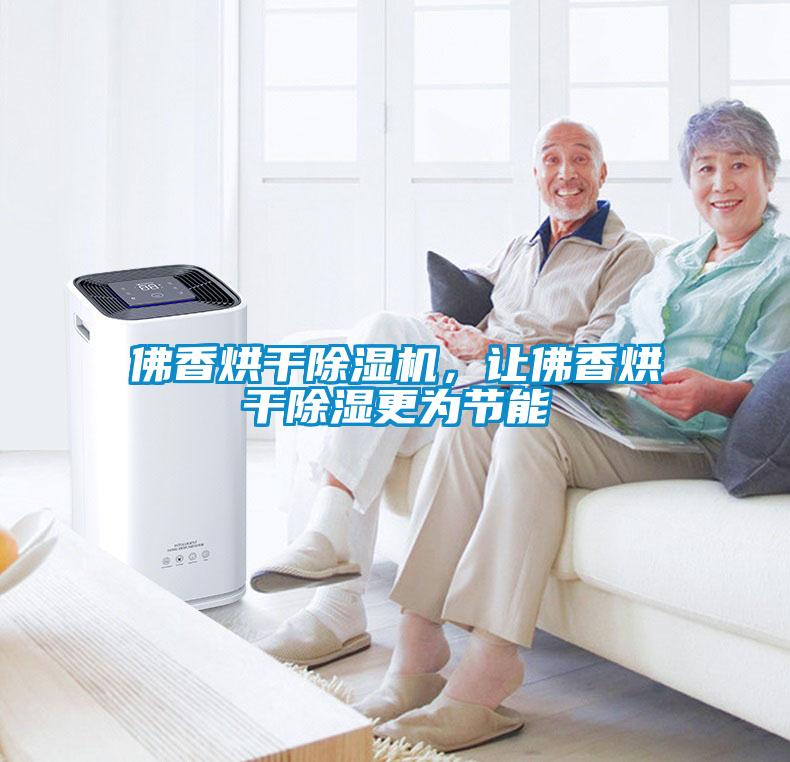 佛香烘干除濕機，讓佛香烘干除濕更為節能