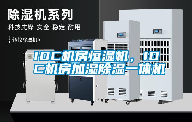IDC機房恒濕機，IDC機房加濕除濕一體機