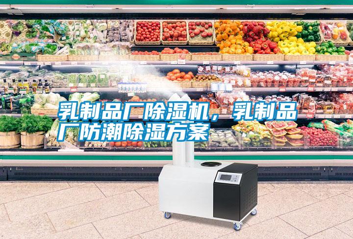 乳制品廠(chǎng)除濕機，乳制品廠(chǎng)防潮除濕方案