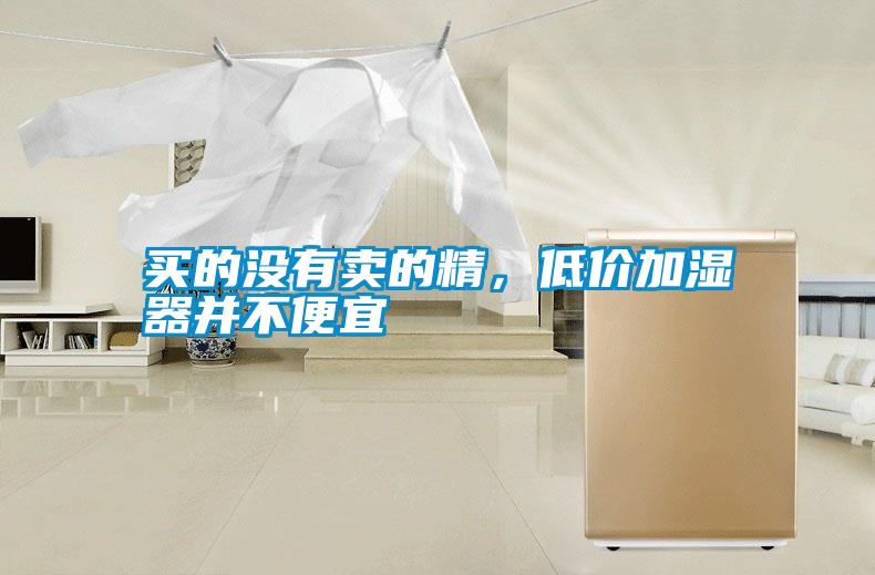 買(mǎi)的沒(méi)有賣(mài)的精，低價(jià)加濕器并不便宜