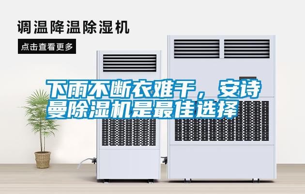下雨不斷衣難干，安詩(shī)曼除濕機是最佳選擇