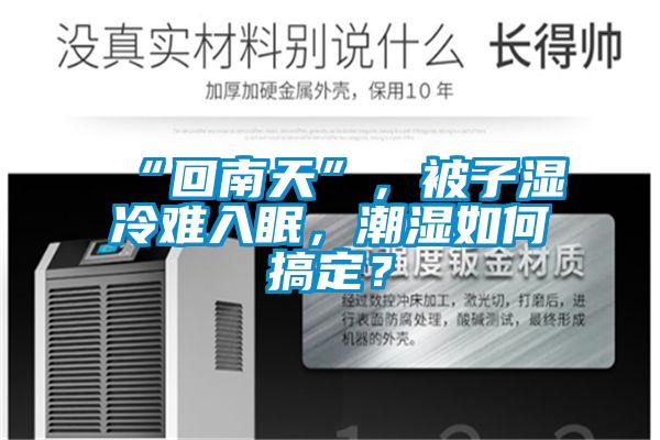 “回南天”，被子濕冷難入眠，潮濕如何搞定？