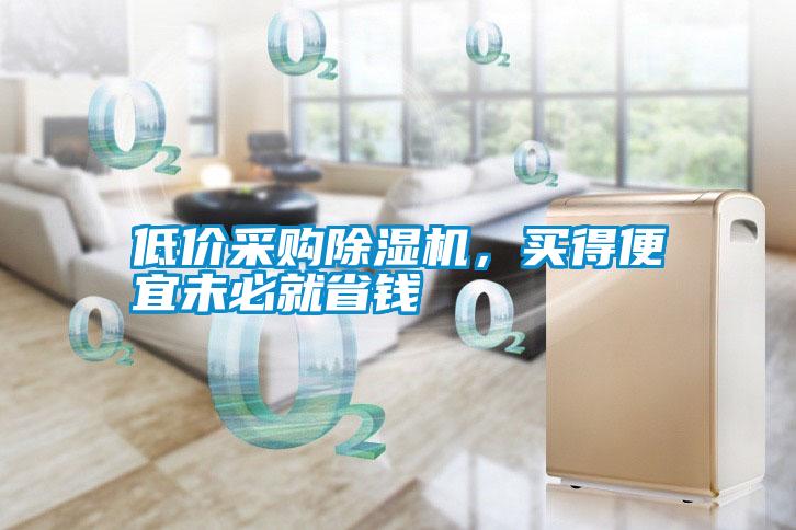 低價(jià)采購除濕機，買(mǎi)得便宜未必就省錢(qián)