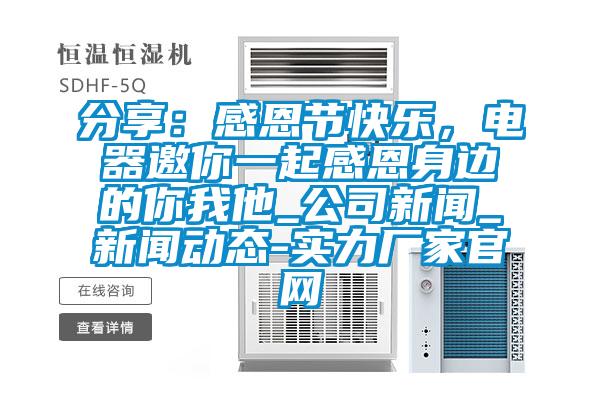 分享：感恩節快樂(lè )，電器邀你一起感恩身邊的你我他_公司新聞_新聞動(dòng)態(tài)-實(shí)力廠(chǎng)家官網(wǎng)