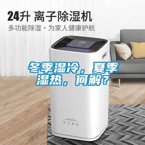 冬季濕冷，夏季濕熱，何解？