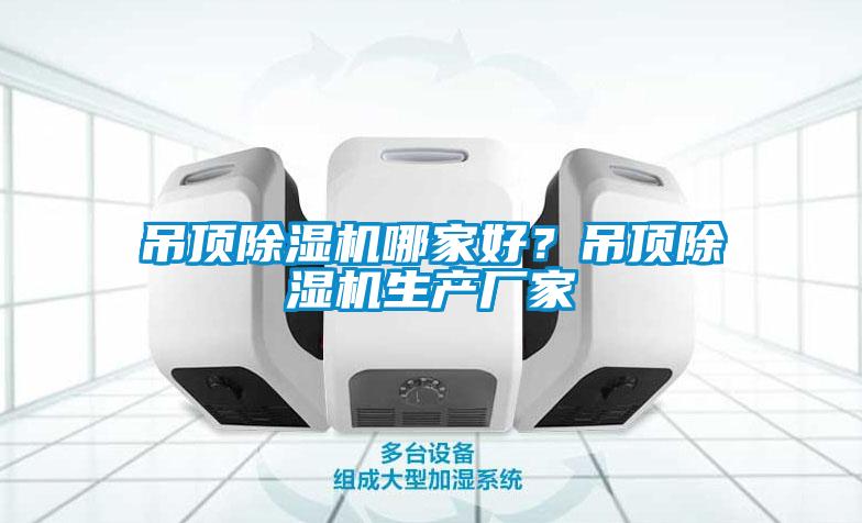 吊頂除濕機哪家好？吊頂除濕機生產(chǎn)廠(chǎng)家
