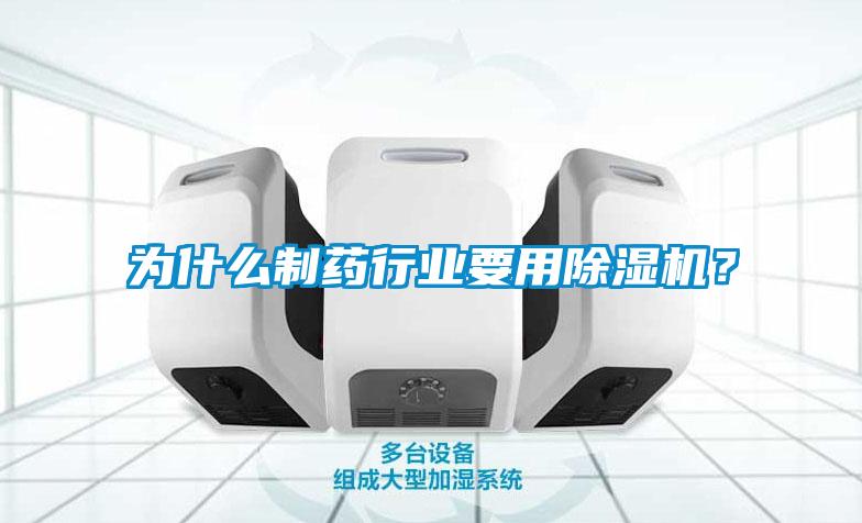 為什么制藥行業(yè)要用除濕機？