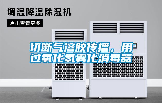 切斷氣溶膠傳播，用過(guò)氧化氫霧化消毒器