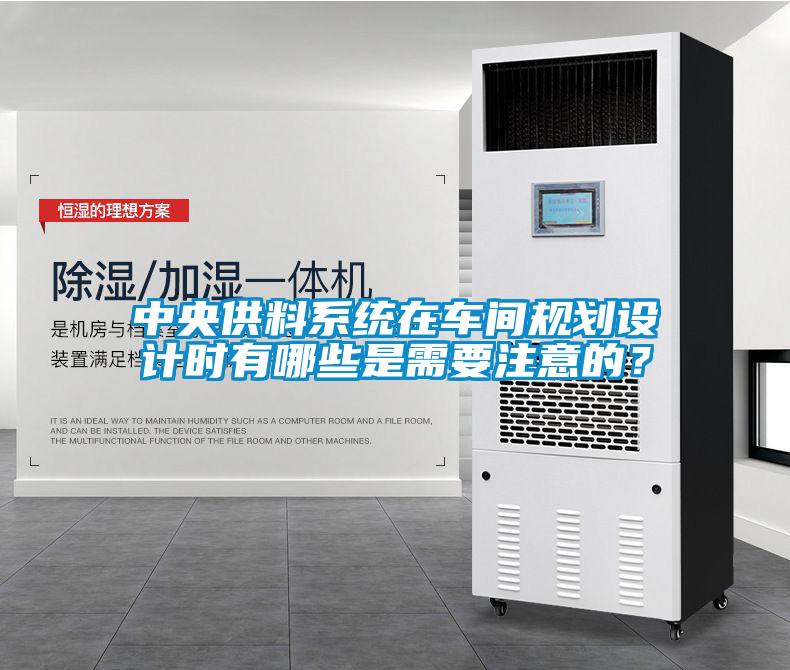 中央供料系統在車(chē)間規劃設計時(shí)有哪些是需要注意的？