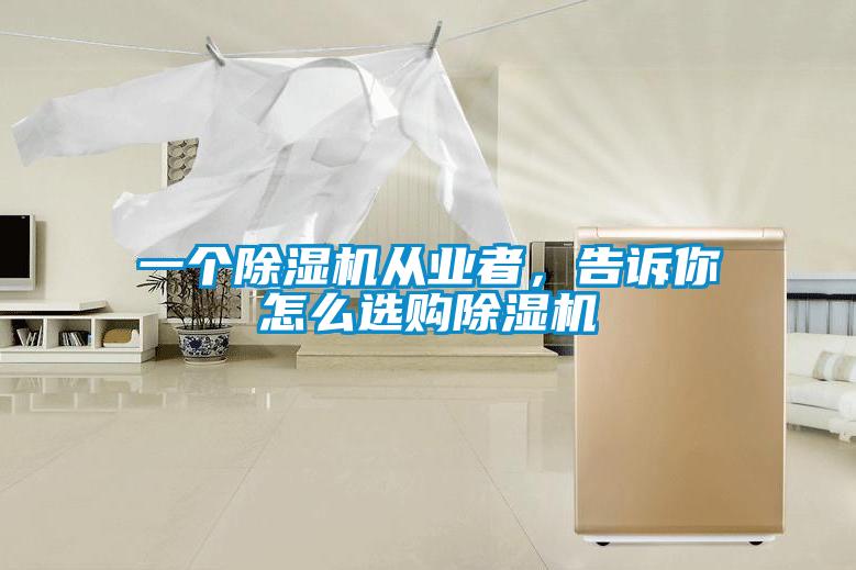 一個(gè)除濕機從業(yè)者，告訴你怎么選購除濕機
