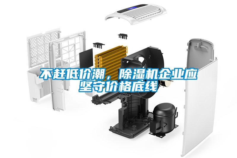 不趕低價(jià)潮，除濕機企業(yè)應堅守價(jià)格底線(xiàn)