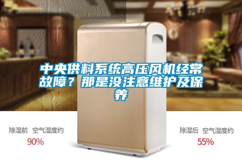 中央供料系統高壓風(fēng)機經(jīng)常故障？那是沒(méi)注意維護及保養