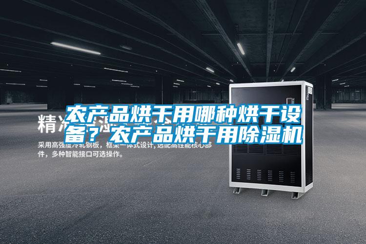 農產(chǎn)品烘干用哪種烘干設備？農產(chǎn)品烘干用除濕機