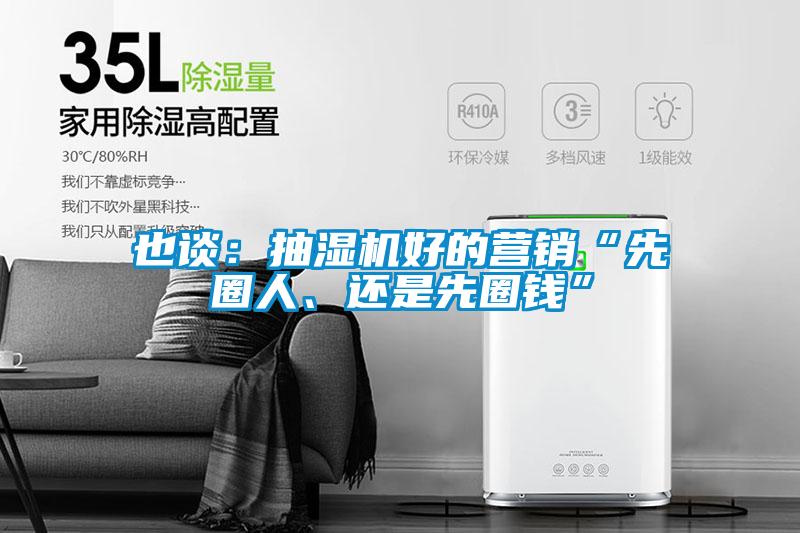 也談：抽濕機好的營(yíng)銷(xiāo)“先圈人、還是先圈錢(qián)”