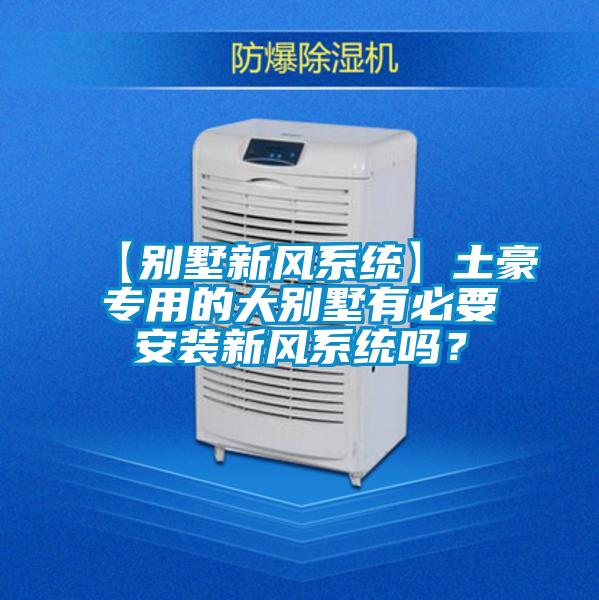 【別墅新風(fēng)系統】土豪專(zhuān)用的大別墅有必要安裝新風(fēng)系統嗎？