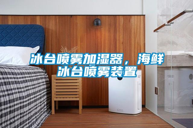 冰臺噴霧加濕器，海鮮冰臺噴霧裝置