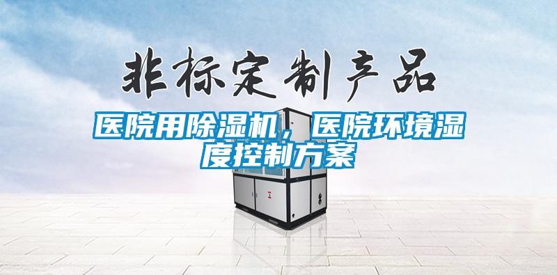 醫院用除濕機，醫院環(huán)境濕度控制方案