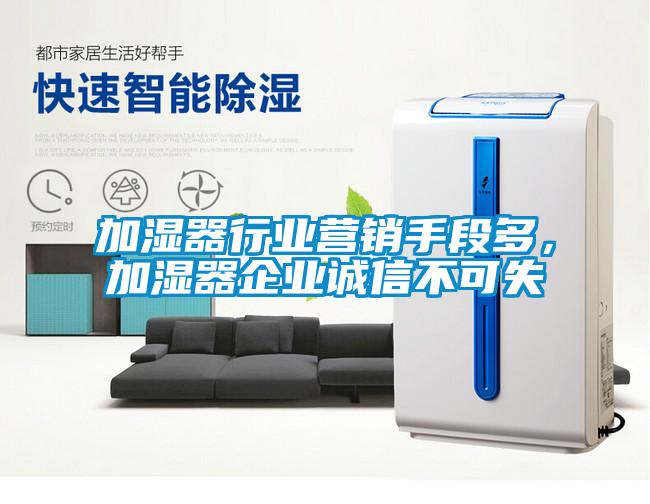 加濕器行業(yè)營(yíng)銷(xiāo)手段多，加濕器企業(yè)誠信不可失