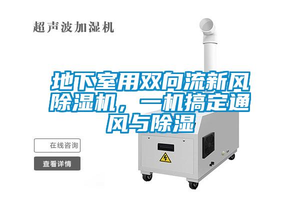 地下室用雙向流新風(fēng)除濕機，一機搞定通風(fēng)與除濕