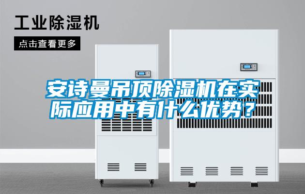 安詩(shī)曼吊頂除濕機在實(shí)際應用中有什么優(yōu)勢？