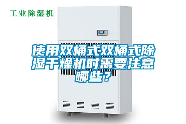 使用雙桶式雙桶式除濕干燥機時(shí)需要注意哪些？
