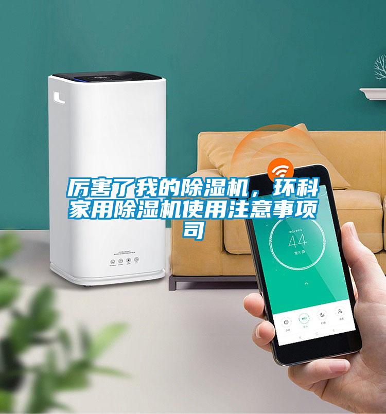 厲害了我的除濕機，環(huán)科家用除濕機使用注意事項司