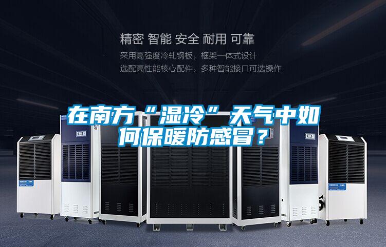 在南方“濕冷”天氣中如何保暖防感冒？