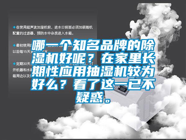 哪一個(gè)知名品牌的除濕機好呢？在家里長(cháng)期性應用抽濕機較為好么？看了這一已不疑惑。