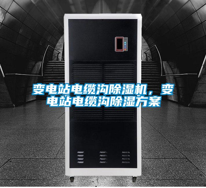 變電站電纜溝除濕機，變電站電纜溝除濕方案