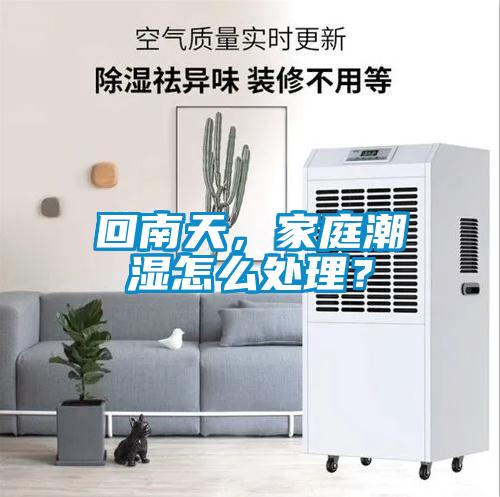 回南天，家庭潮濕怎么處理？