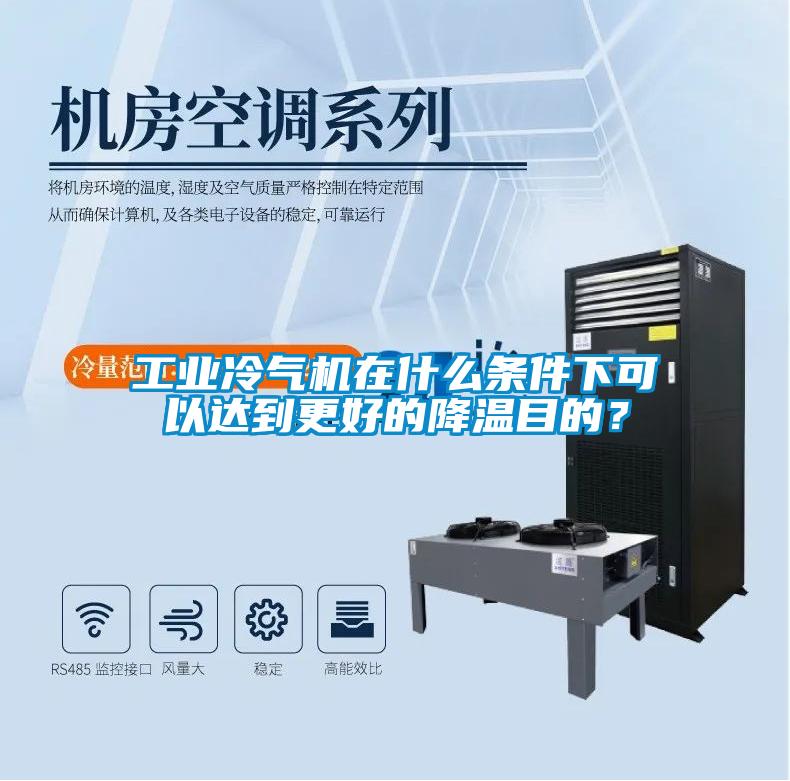 工業(yè)冷氣機在什么條件下可以達到更好的降溫目的？