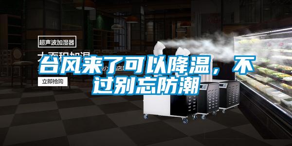 臺風(fēng)來(lái)了可以降溫，不過(guò)別忘防潮