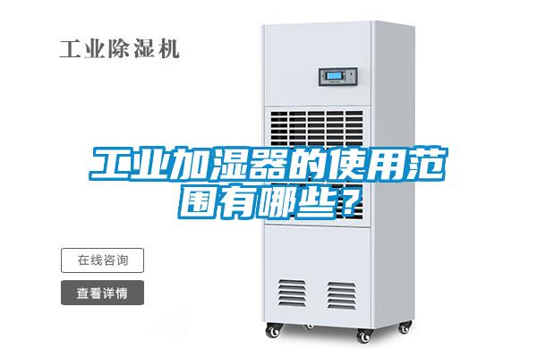 工業(yè)加濕器的使用范圍有哪些？