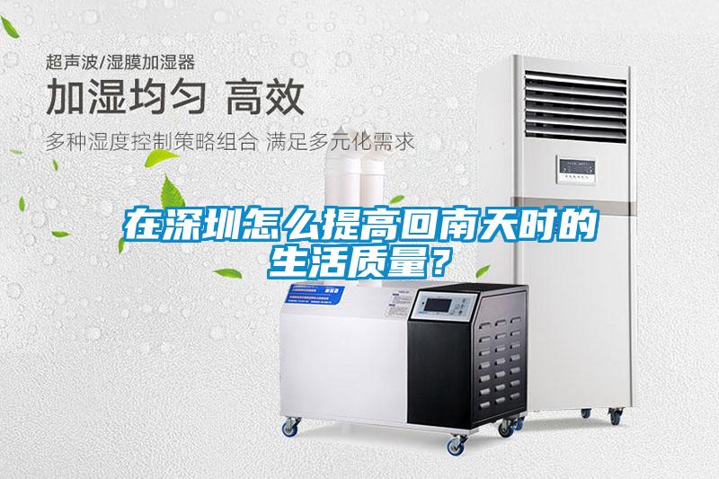 在深圳怎么提高回南天時(shí)的生活質(zhì)量？