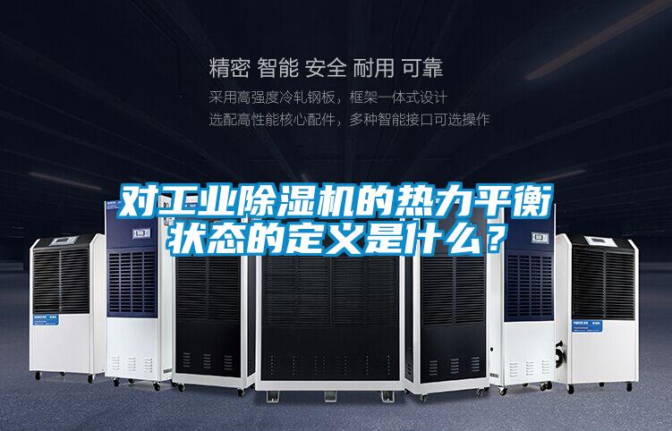 對工業(yè)除濕機的熱力平衡狀態(tài)的定義是什么？