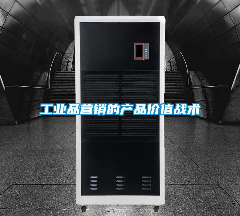 工業(yè)品營(yíng)銷(xiāo)的產(chǎn)品價(jià)值戰術(shù)