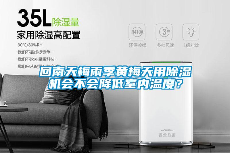 回南天梅雨季黃梅天用除濕機會(huì )不會(huì )降低室內溫度？