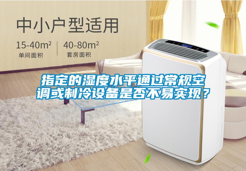 指定的濕度水平通過(guò)常規空調或制冷設備是否不易實(shí)現？