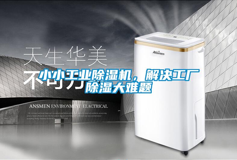 小小工業(yè)除濕機，解決工廠(chǎng)除濕大難題