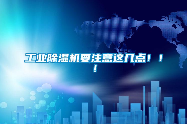 工業(yè)除濕機要注意這幾點(diǎn)?。?！