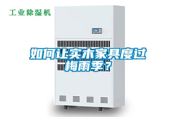 如何讓實(shí)木家具度過(guò)梅雨季？
