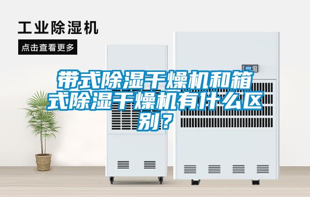 帶式除濕干燥機和箱式除濕干燥機有什么區別？