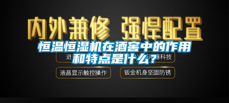 恒溫恒濕機在酒窖中的作用和特點(diǎn)是什么？