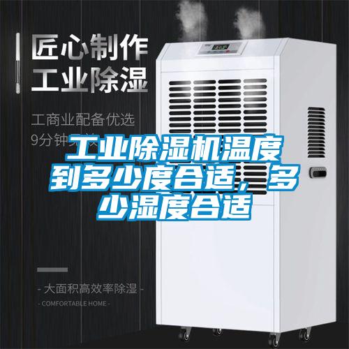 工業(yè)除濕機溫度到多少度合適，多少濕度合適