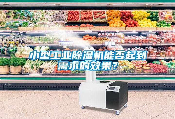 小型工業(yè)除濕機能否起到需求的效果？