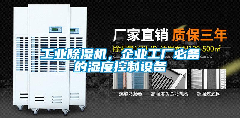 工業(yè)除濕機，企業(yè)工廠(chǎng)必備的濕度控制設備