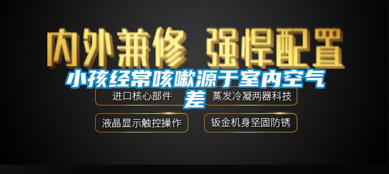 小孩經(jīng)?？人栽从谑覂瓤諝獠?/></p>
						    <p style=